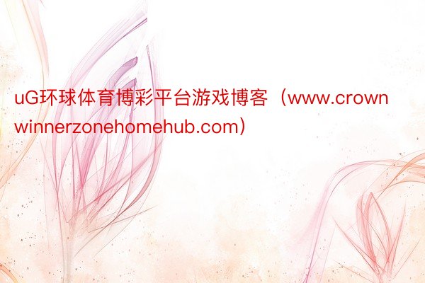uG环球体育博彩平台游戏博客（www.crownwinnerzonehomehub.com）