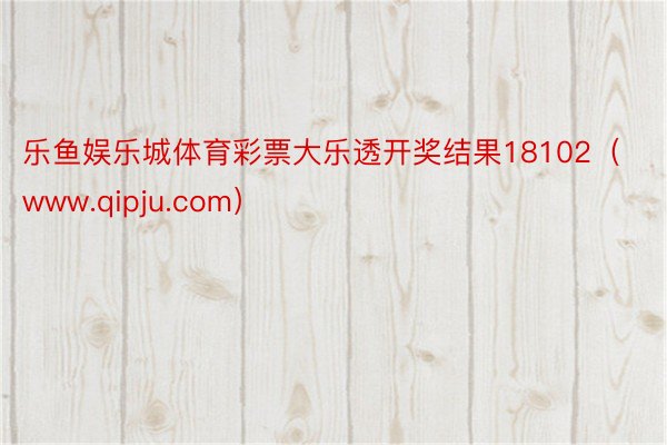 乐鱼娱乐城体育彩票大乐透开奖结果18102（www.qipju.com）