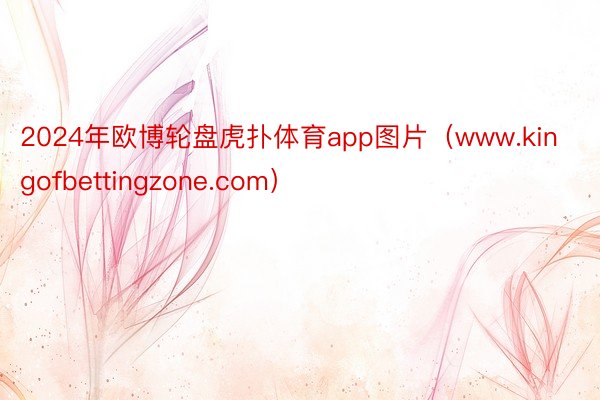 2024年欧博轮盘虎扑体育app图片（www.kingofbettingzone.com）