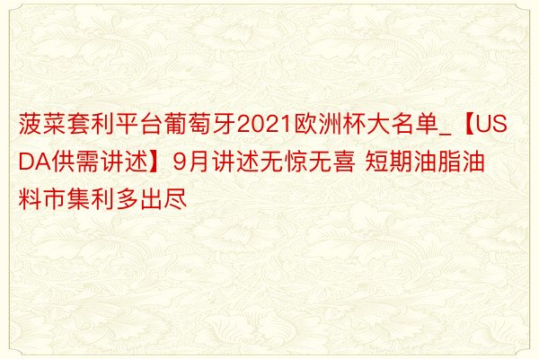 菠菜套利平台葡萄牙2021欧洲杯大名单_【USDA供需讲述】9月讲述无惊无喜 短期油脂油料市集利多出尽