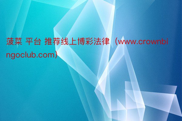 菠菜 平台 推荐线上博彩法律（www.crownbingoclub.com）